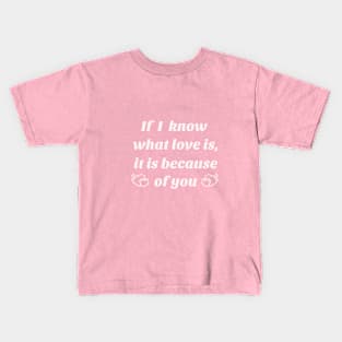 If I know what love is,it is because of you Kids T-Shirt